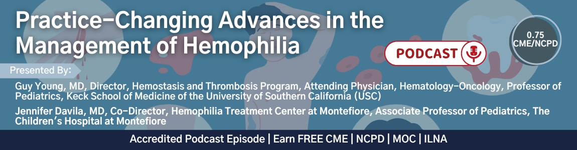 Practice-Changing Advances in the Management of Hemophilia: Podcast