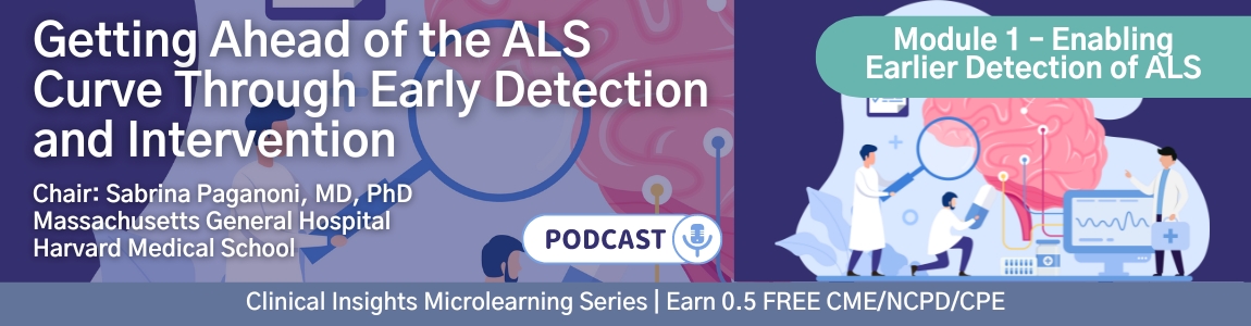Podcast: Getting Ahead of the ALS Curve Through Early Detection and Intervention: Module 1 – Enabling Earlier Detection of ALS