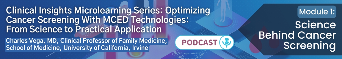 Podcast: Optimizing Cancer Screening With MCED Technologies: From Science to Practical Application - Module 1