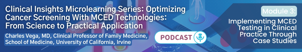 Podcast: Optimizing Cancer Screening With MCED Technologies: From Science to Practical Application - Module 3