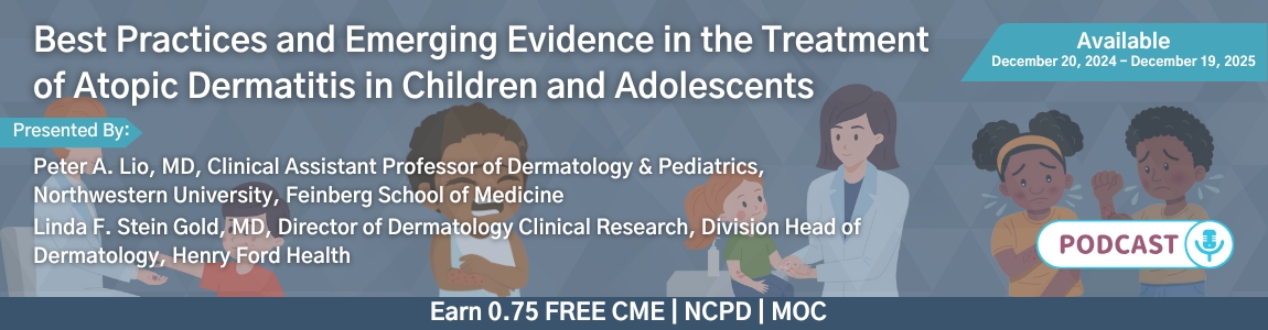 Podcast: Best Practices and Emerging Evidence in the Treatment of Atopic Dermatitis in Children and Adolescents