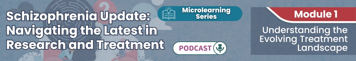 Podcast: Schizophrenia Update: Navigating the Latest in Research and Treatment - Module 1